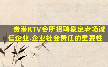 贵港KTV会所招聘稳定老场诚信企业.企业社会责任的重要性